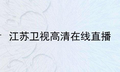 江苏卫视在线观看高清,尽享视听盛宴 第1张 江苏卫视在线观看高清,尽享视听盛宴 第1张